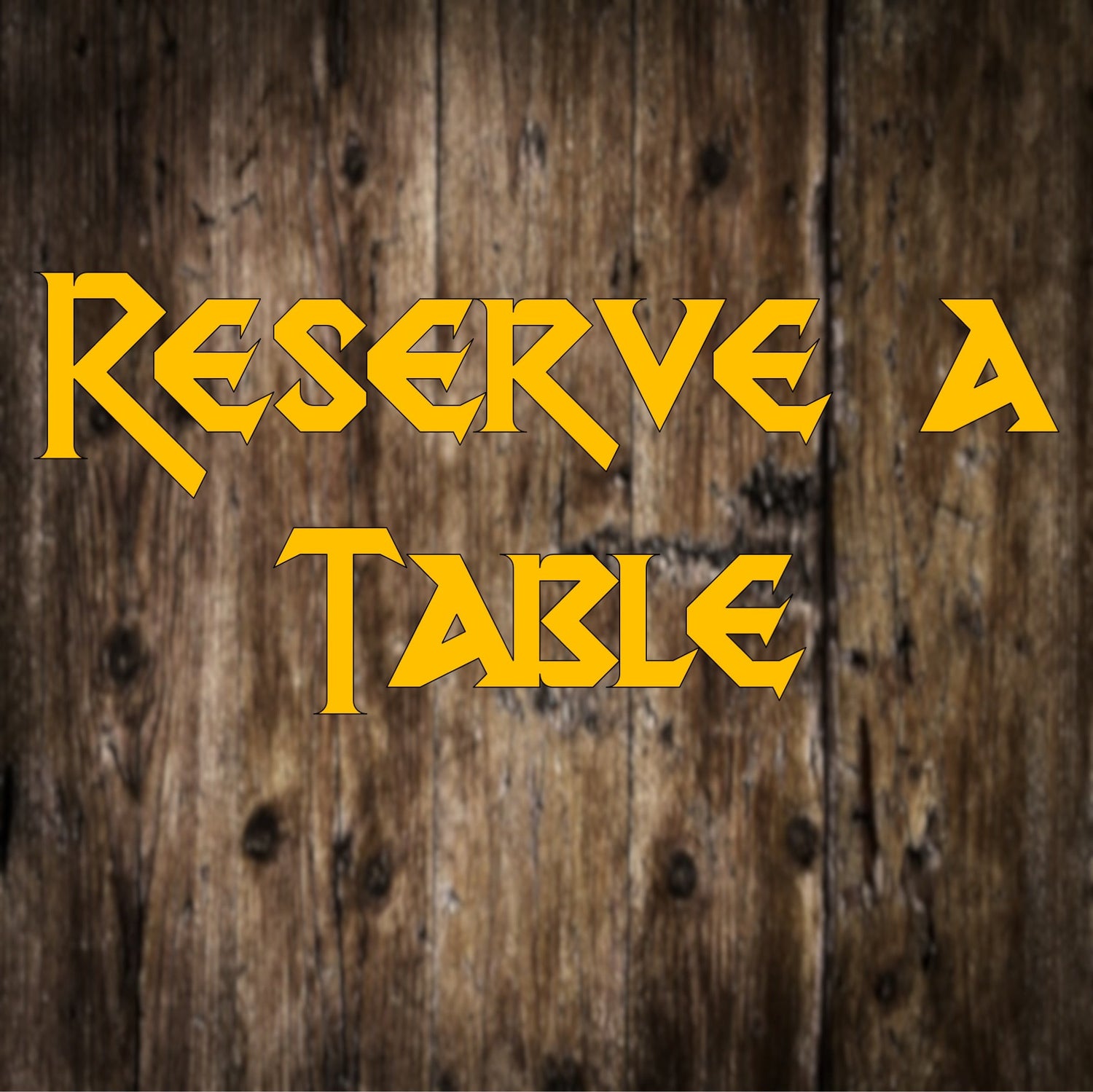 RESERVE A TABLE!