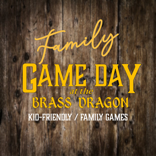 FAMILY GAME DAY at the BRASS DRAGON!